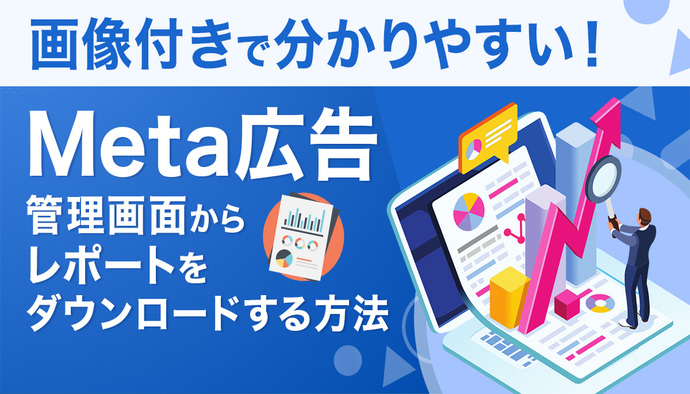 【画像付きでわかりやすい】Meta広告の管理画面からレポートを落とす手順を解説
